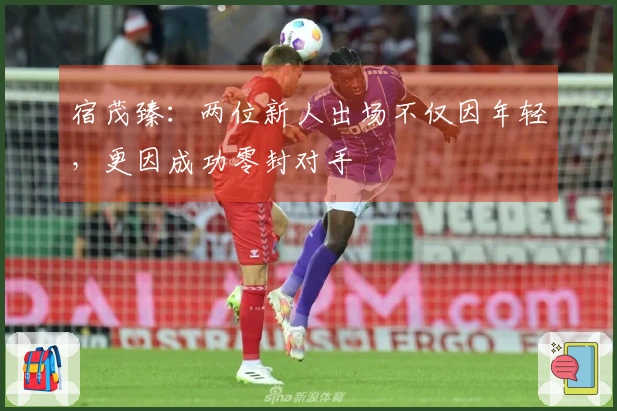宿茂臻：两位新人出场不仅因年轻，更因成功零封对手