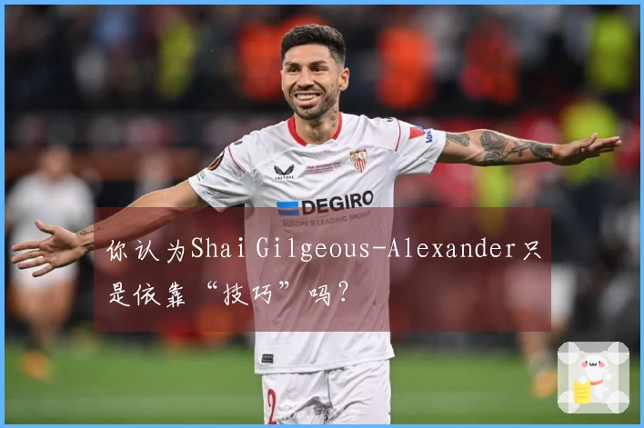 你认为Shai Gilgeous-Alexander只是依靠“技巧”吗？