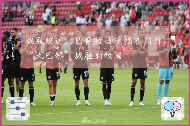 欧冠综述：巴萨被马竞挡在门外，“大巴黎”战胜利物浦